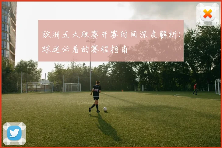 欧洲五大联赛开赛时间深度解析:球迷必看的赛程指南