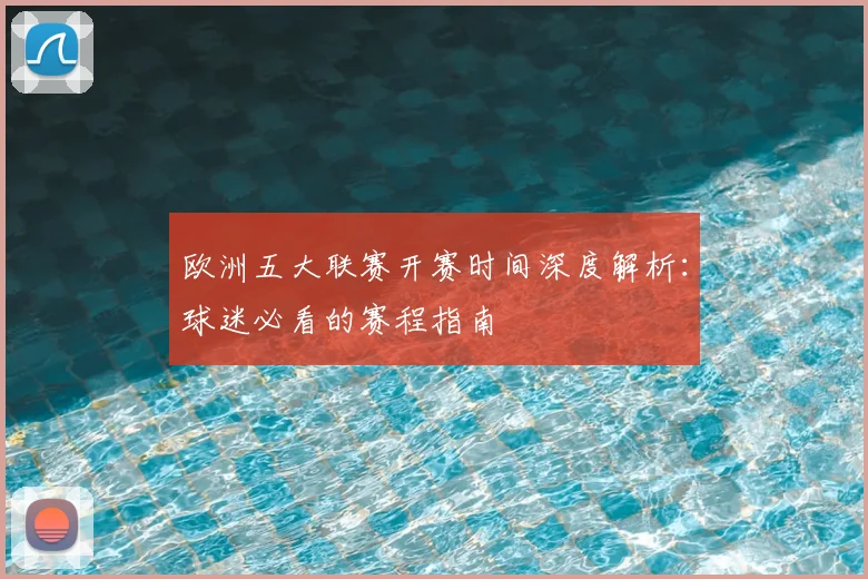 欧洲五大联赛开赛时间深度解析：球迷必看的赛程指南